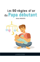 Les 50 regles d-or du papa debutant