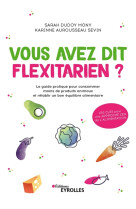 Vous avez dit flexitarien - le guide pratiq ue pour consommer moins de produits animaux