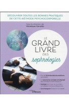 Le grand livre des sophrologies - decouvrir toutes les bonnes pratiques de cette methode psychocorpo