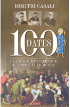 Les 100 dates de l-histoire de france qui on fait le  monde