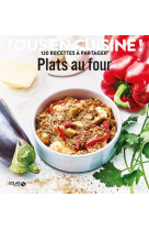 Plats au four - tous en cuisine ! 120 recet tes a partager