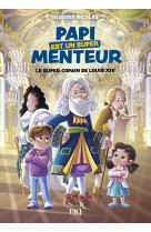 Papi est un super menteur - tome 1 le super copain de louis xiv