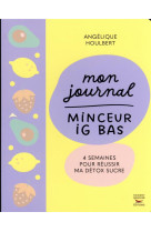 Mon journal minceur ig - 4 semaines pour reussir ma detox sucre