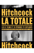 Hitchcock, la totale - les 57 films et 20 e pisodes tv expliques