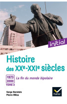 Histoire des xxe-xxie siecles t03 1973-2000, la fin du monde bipolaire