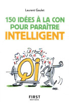 Petit livre de 150 idees a la con pour para itre intelligent