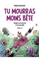 Tu mourras moins bete t05. quand y en a plu s, y en a encore