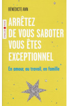 Arretez de vous saboter vous etes exceptionnel - en amour, au travail, en famille