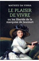 Le plaisir de vivre - ou les libertes de la marquise de jaucourt