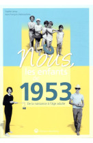 Nous, les enfants de 1953 - de la naissance a l-age adulte