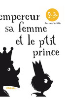 L-empereur, sa femme et le p-tit prince. bon pour les bebes