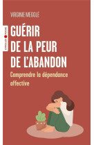 Guerir de la peur de l'abandon - comprendre la dependance affective