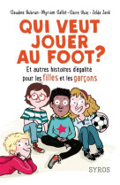 Qui veut jouer au foot ? et autres histoires d-egalite pour les filles et les garcons