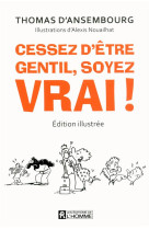 Cessez d-etre gentil  soyez vrai! (edition illustree)