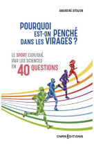 Pourquoi est-on penché dans les virages ? - le sport expliqué par les sciences en 40 questions