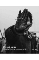 Corps a corps / catalogue de l-exposition - une histoire du corps photographie xxe xxie siecle