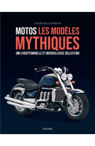 Motos, les modèles mythiques. une exceptionnelle et merveilleuse collection