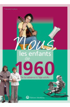 Nous, les enfants de 1960 - de la naissance a l-age adulte