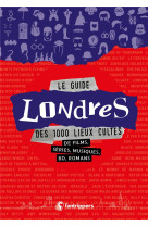 Le guide londres des 1000 lieux cultes de f ilms, series, musiques, bd, romans