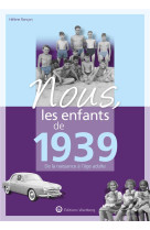 Nous, les enfants de 1939 - de la naissance a l-age adulte