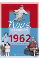 Nous, les enfants de 1962 - de la naissance a l-age adulte