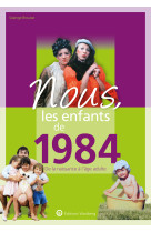 Nous, les enfants de 1984 - de la naissance a l-age adulte