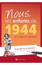 Nous, les enfants de 1944 - de la naissance a l-age adulte