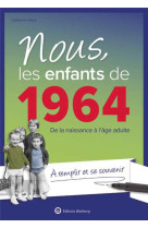 Nous, les enfants de 1964 - de la naissance a l-age adulte