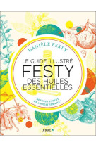 Le guide illustre festy des huiles essentielles - devenez expert en aromatherapie !