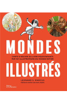 Mondes illustres. chefs-d-oeuvre du livre pour enfants par 101 illustrateurs du monde entier - chefs-