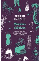 Monstres fabuleux - dracula, alice, superman, et autres amis litteraires