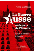 La guerre russe - ou le prix de l empire. d ivan le terrible a poutine