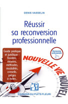 Reussir sa reconversion professionnelle - guide pratique et juridique : finalites, moyens, methodes,