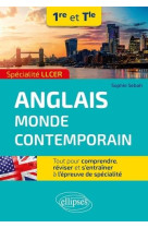 Specialite llcer. anglais monde contemporain 1re et tle - tout pour comprendre, reviser et s-entrain