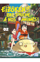 Eizoken ! pas touche a nos animes !! t02