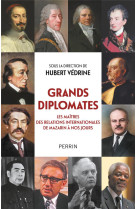 Grands diplomates - les maîtres des relations internationales de mazarin à nos jours.