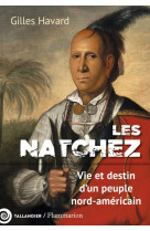 Les natchez - vie et destin d-un peuple nord-americain