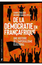 De la démocratie en françafrique - une histoire de l'impérialisme électoral