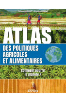 Atlas de l-alimentation et des politiques agricoles - comment nourrir la planete ?