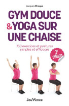 Gym douce et yoga sur une chaise - 150 exercices et postures simples et efficaces