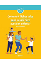 Comment lacher prise sans laisser faire avec son enfant ?