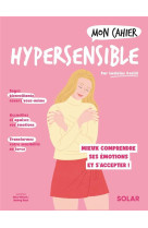 Mon cahier hypersensible - mieux comprendre ses emotions et s-accepter