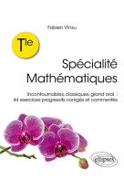 Specialite mathematiques tle incontournables, classiques, grand oral : 44 exercices progre