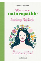 Mon cahier de naturopathie - aromatherapie, phytotherapie, gemmotherapie, oligotherapie