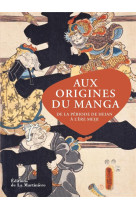 Aux origines du manga - de la periode de heian a l-ere meiji