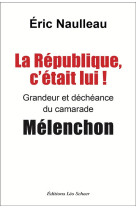 La republique, c-etait lui ! grandeur et decheance du camarade melenchon