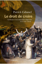 Le droit de croire - la france face a ses minorites religieuses, xvie-xxie siecle