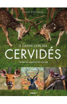 Le grand livre des cervides - toutes les especes du monde