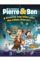 Les aventures de pierre & ben - 8 histoires trop folles pour des videos internet !