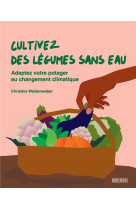 Cultivez des legumes sans eau - adaptez votre potager au changement climatique